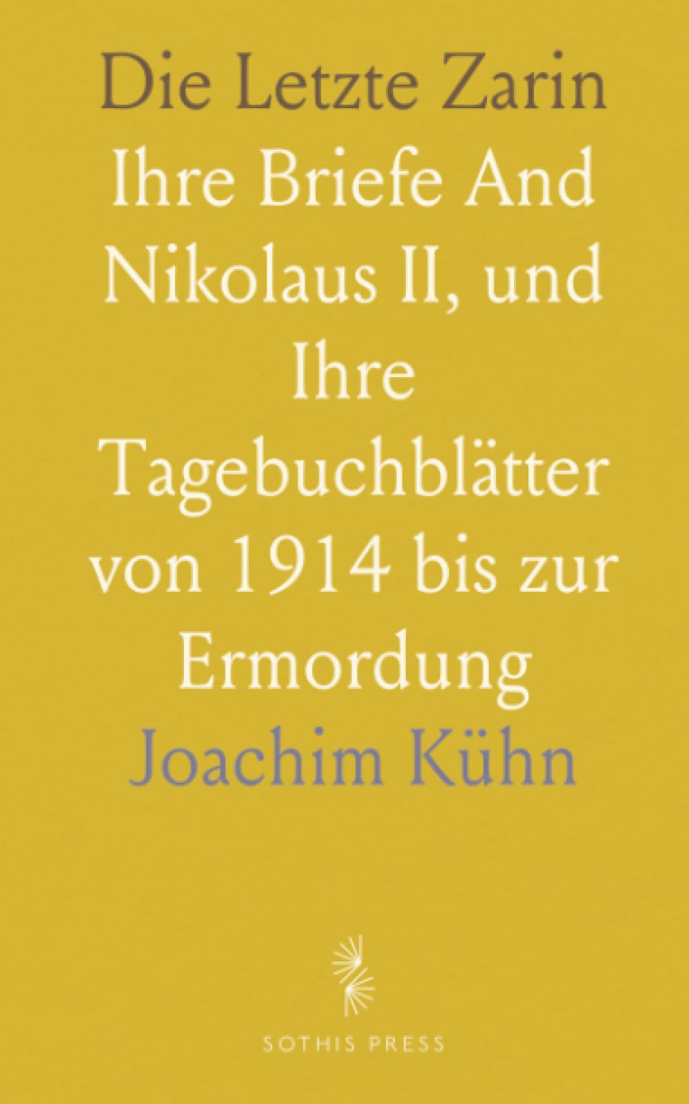 Die Letzte Zarin: Ihre Briefe And Nikolaus II, und Ihre Tagebuchblätter von 1914 bis zur Ermordung Contemporary literature Books