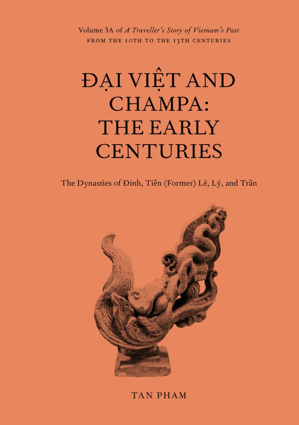 Đại Việt and Champa: The Early Centuries – The Dynasties of Đinh, Tiền (Former) Lê, Lý, and Trần.: Volume 3A of A Traveller's Story of Vietnam's Past book