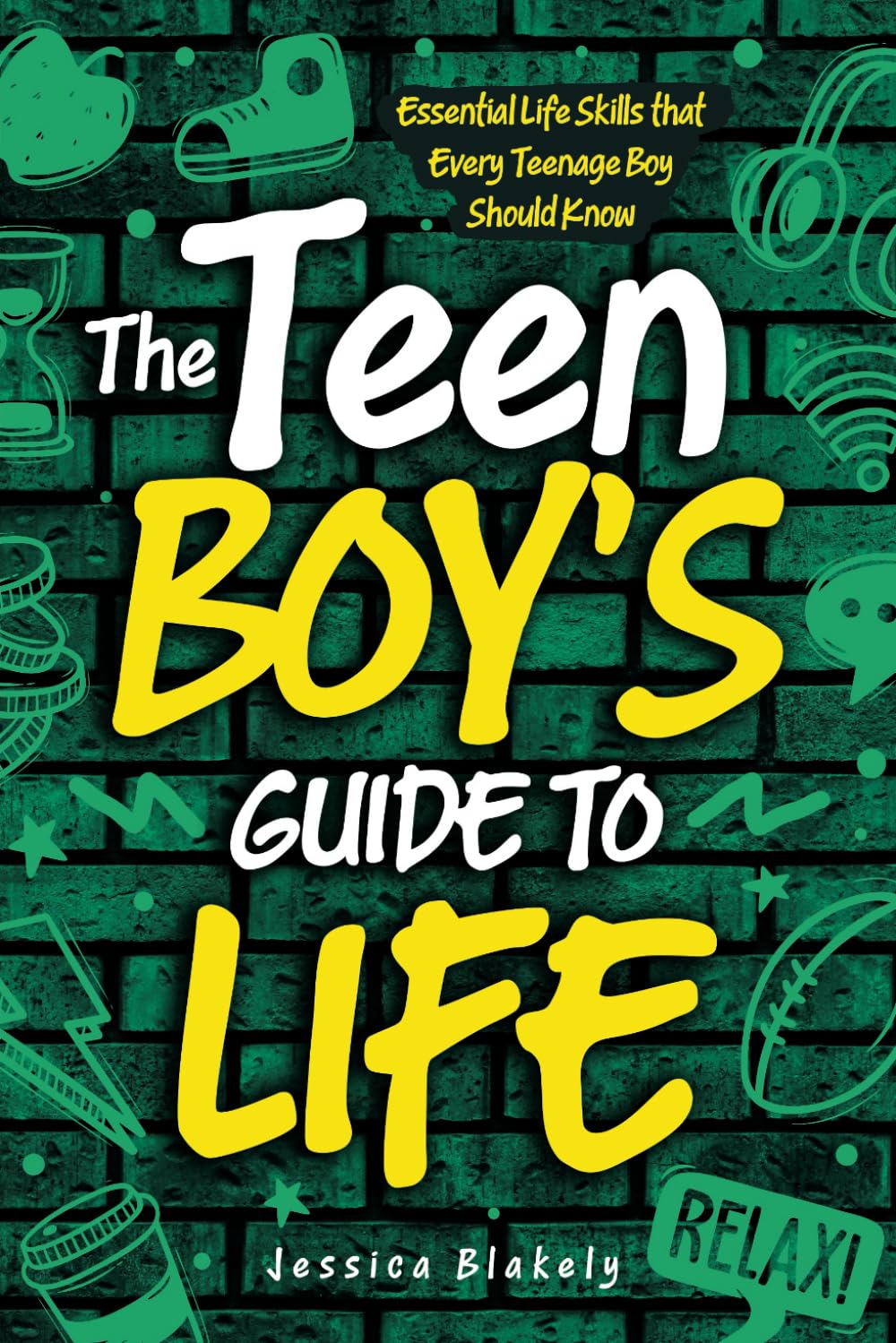 The Teen Boy's Guide to Life: Essential Life Skills that Every Teenage Boy Should Know (Life Skills For Teens) Health, Nutrition & Fitness