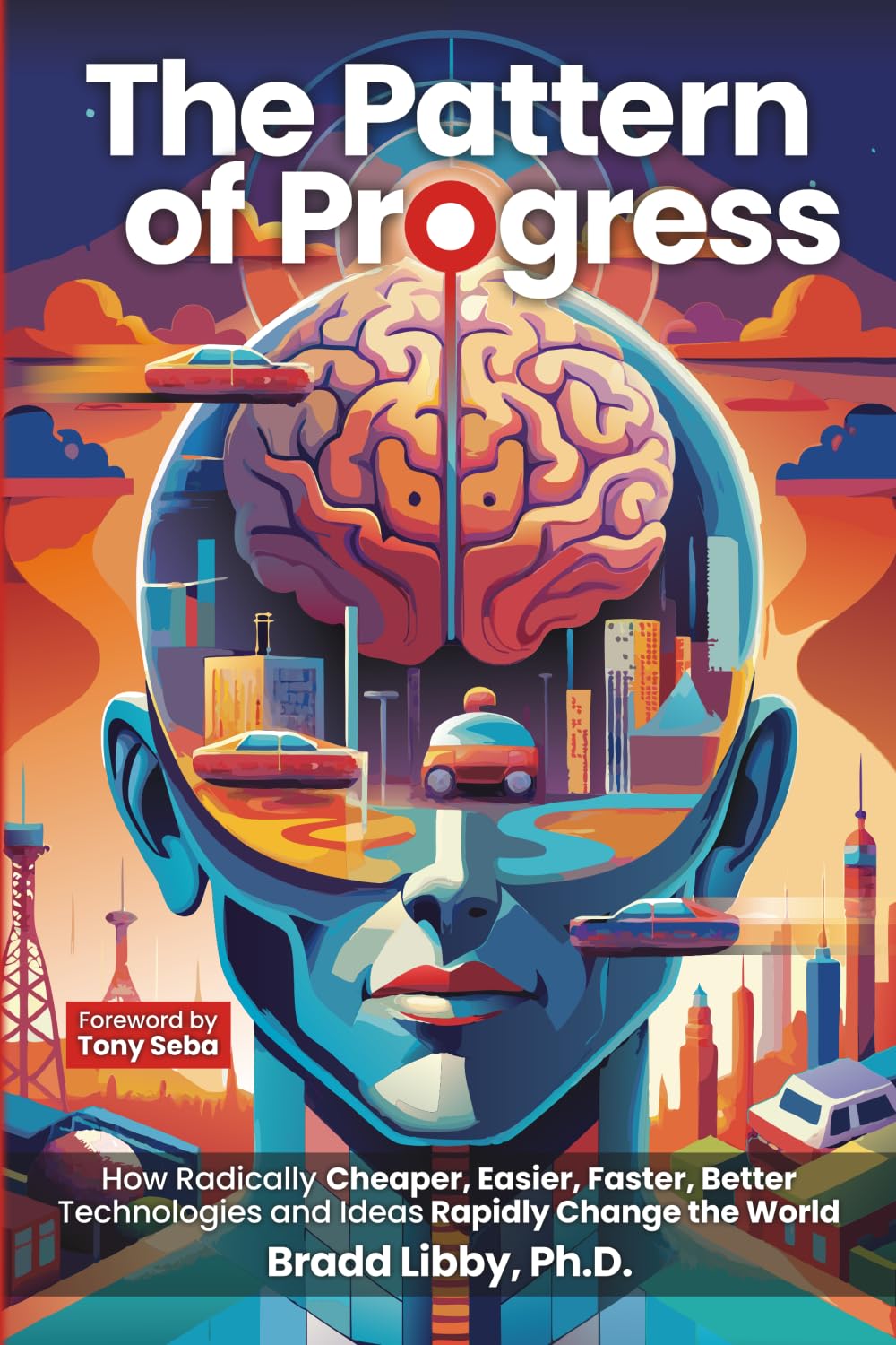 The Pattern of Progress: How radically cheaper, easier, faster, better technologies and ideas rapidly change the world. Business & Technology