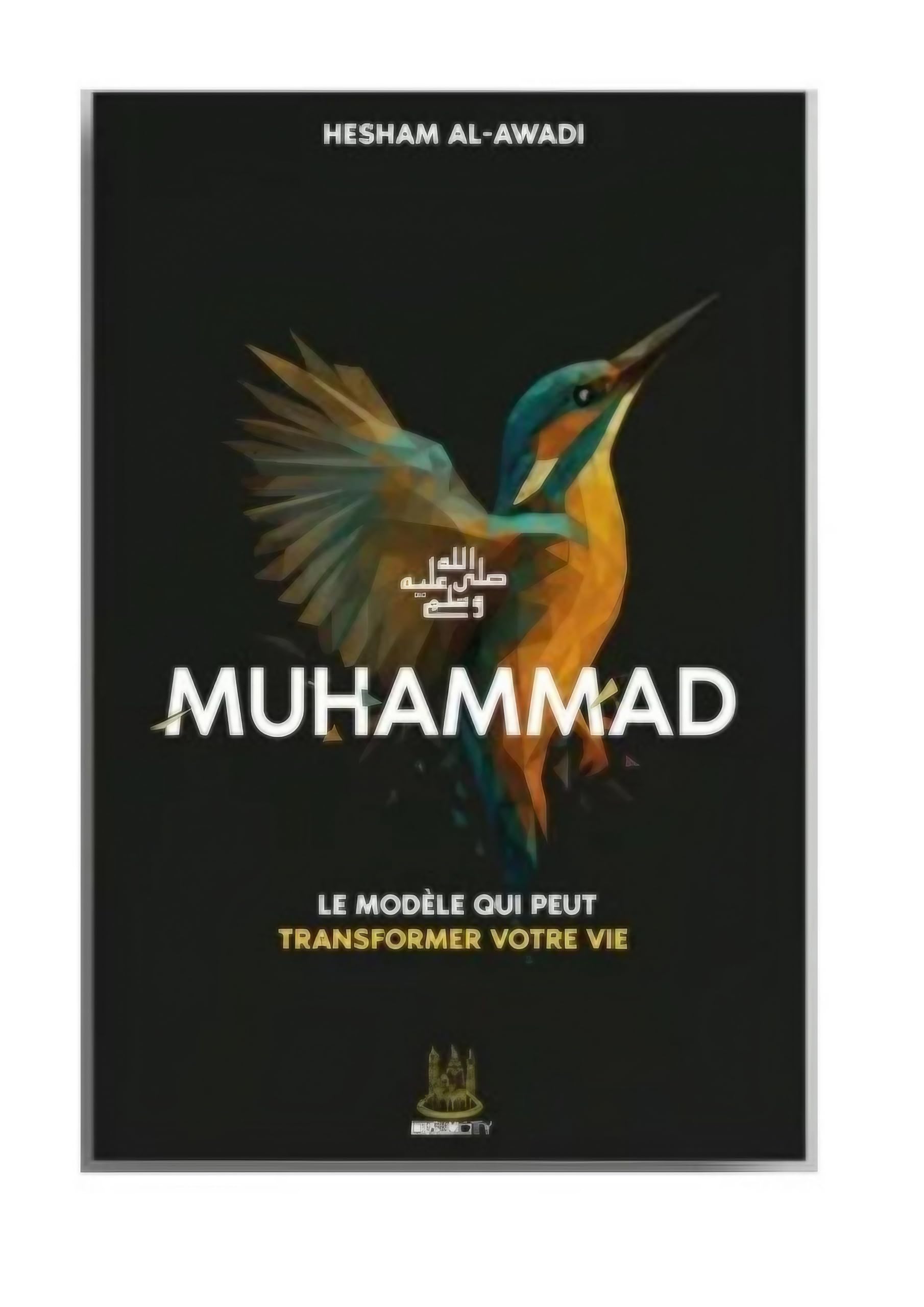 Muhammad ﷺ : Le modèle de vie qui transforme – Biographie inspirante du Prophète de l’Islam | Hesham Al Awadi book