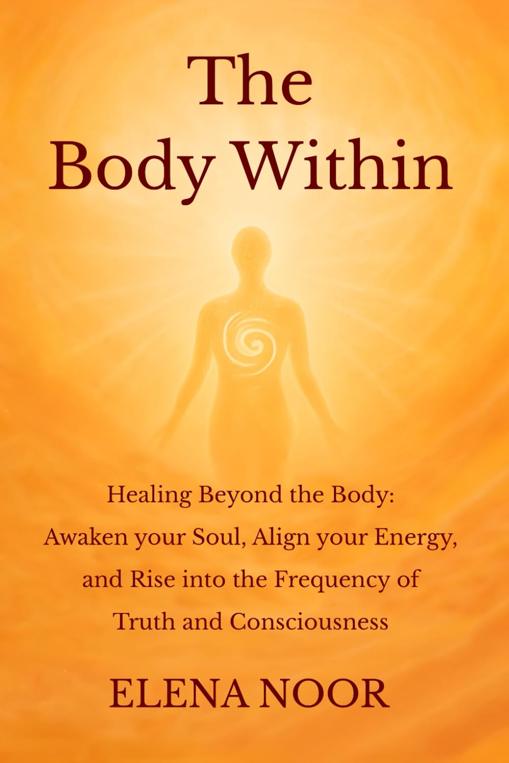 The Body Within: Healing Beyond the Body: Awaken the Soul. Align Your Energy, and Rise into the Frequency of Truth and Consciousness Lifestyle