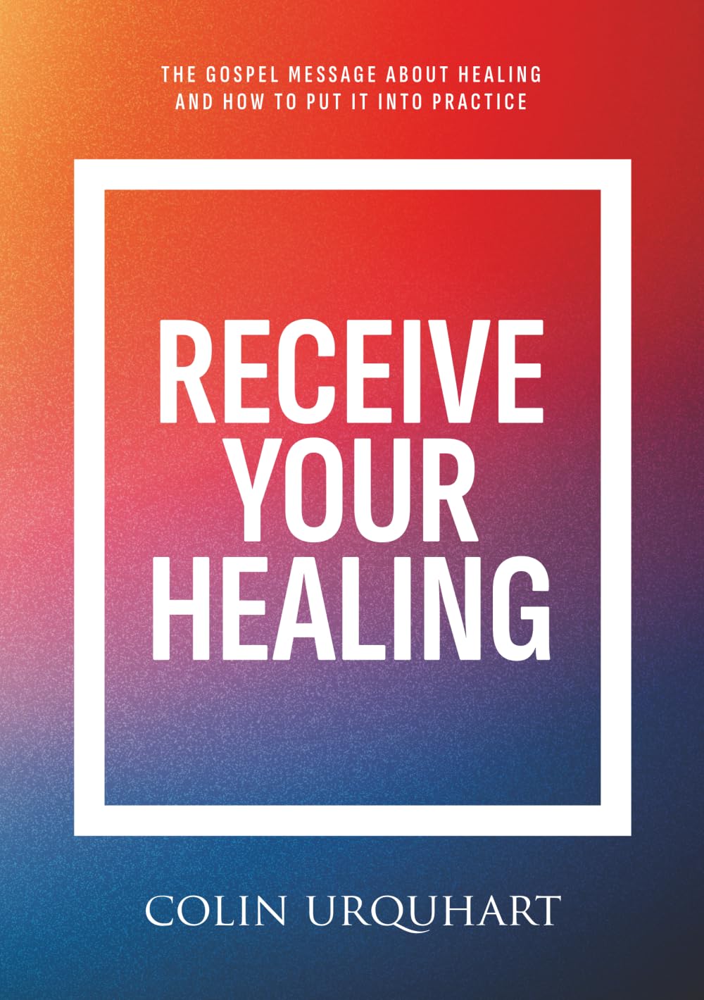 Receive Your Healing: The Gospel message about healing and how to put it into practice Religion & Esotericism