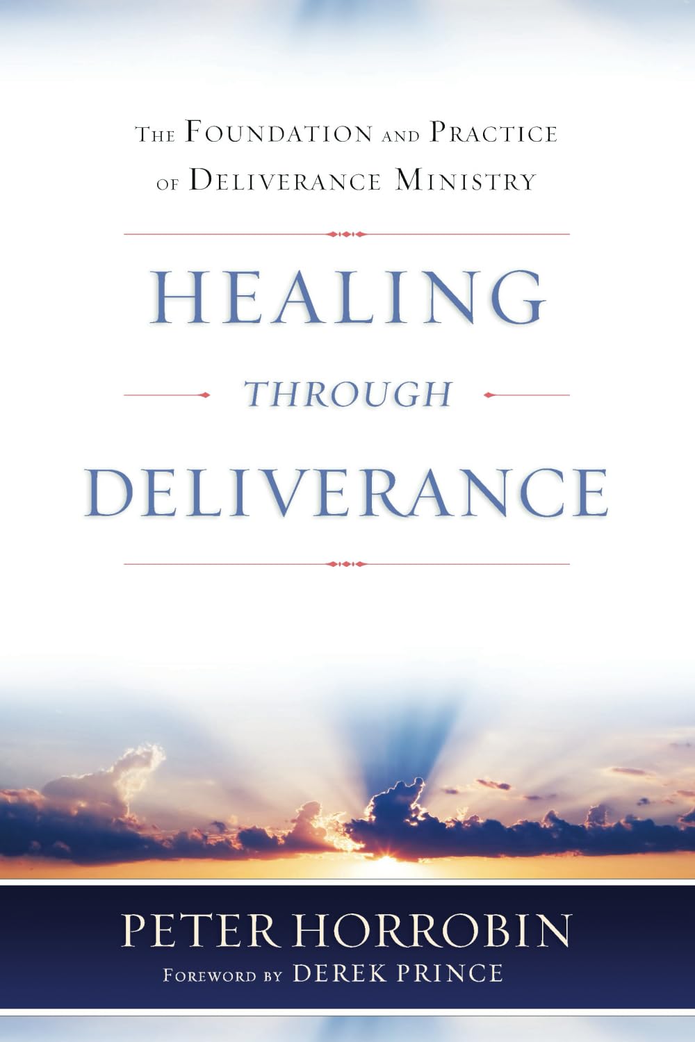 Healing Through Deliverance: The Foundation and Practice of Deliverance Ministry (Peter Horrobin's Healing Library) Religion & Esotericism