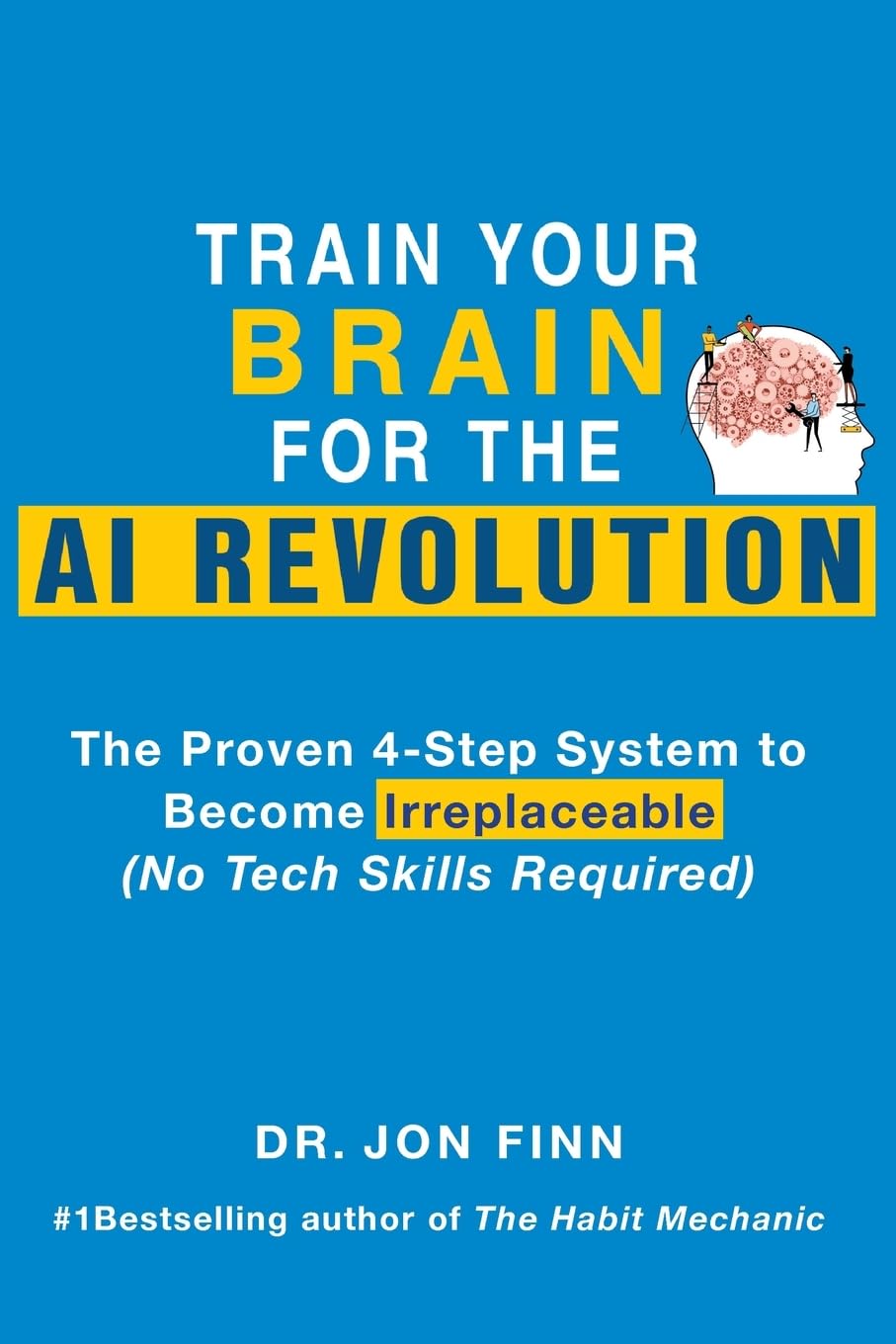Train Your Brain for the AI Revolution: The Proven 4-Step System to Become Irreplaceable (No Tech Skills Required) (Practical Brain Science for Success, Band 1) Law