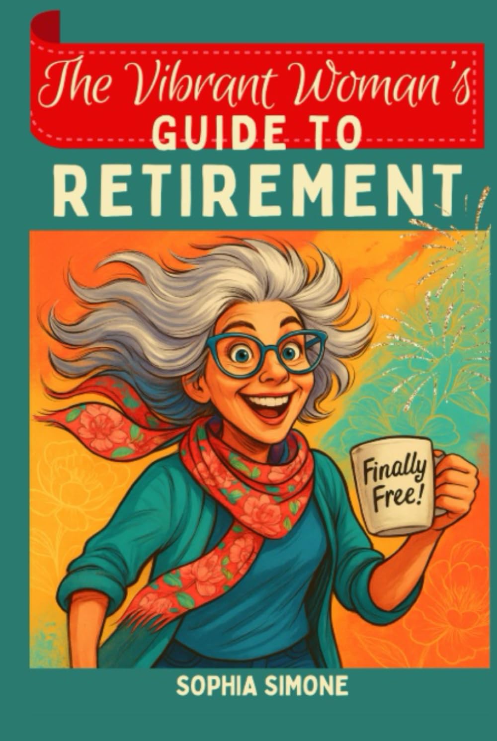 The Vibrant Woman's Guide to Retirement: Embrace the Opportunity to Forge Meaningful Relationships and Cultivate a Life Rich With Purpose, Laughter, and Joy (Retirement Gift) Business, Finance & Career