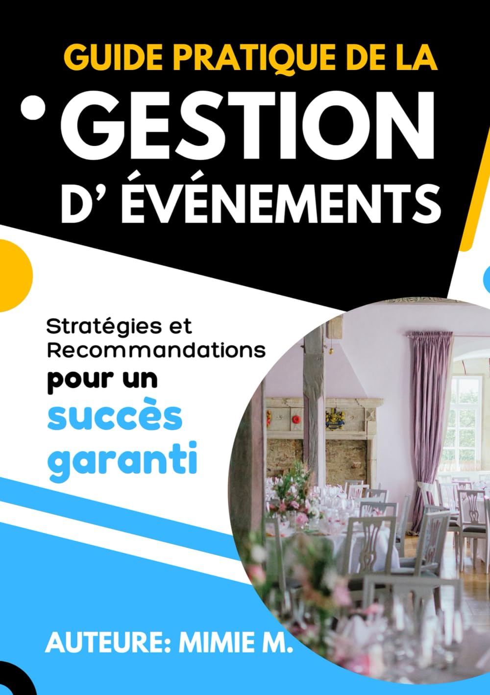 Guide pratique de la gestion d’événements: Stratégies et recommandations pour un succès garanti Learning & Reference