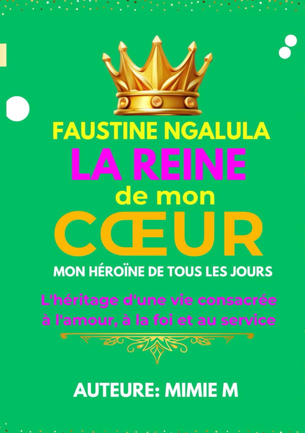Faustine Ngalula. La Reine de mon CŒUR. Mon héroïne de tous les jours.: L'héritage d'une vie consacrée à l'amour, à la foi et au service Parents & Children