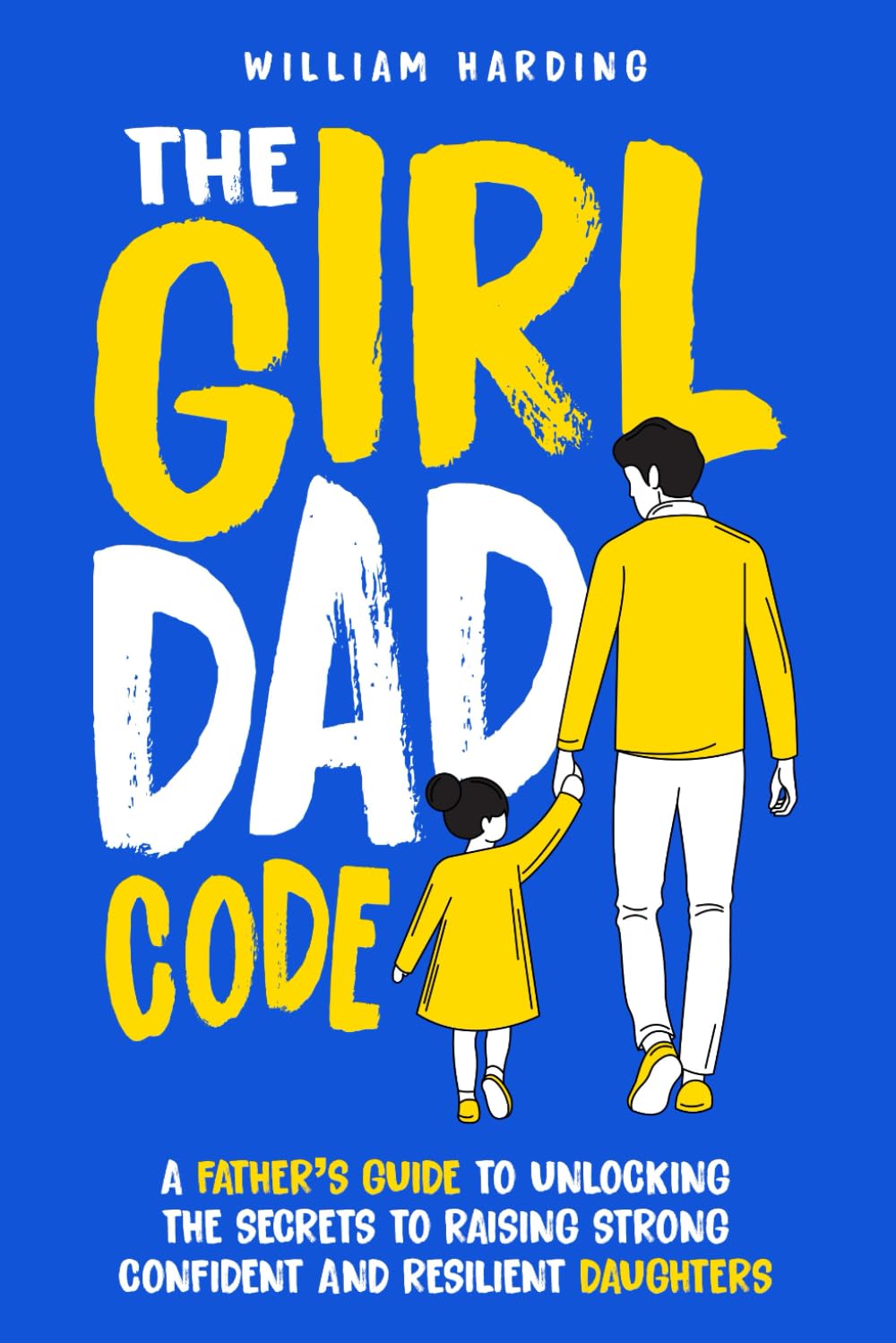 The Girl Dad Code: A Father’s Guide to Unlocking the Secrets to Raising Strong, Confident, and Resilient Daughters; First-Time Dad Parenting from ... Teenager (New Dad Hacks Book Series, Band 4) Parents & Children