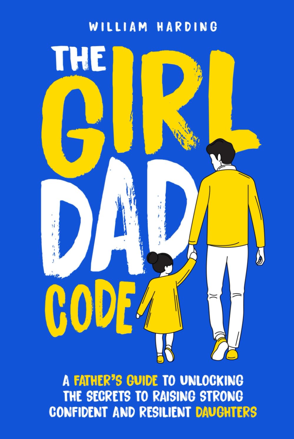 The Girl Dad Code: A Father’s Guide to Unlocking the Secrets to Raising Strong, Confident, and Resilient Daughters; First-Time Dad Parenting from ... Teenager (New Dad Hacks Book Series, Band 4) Parents & Children