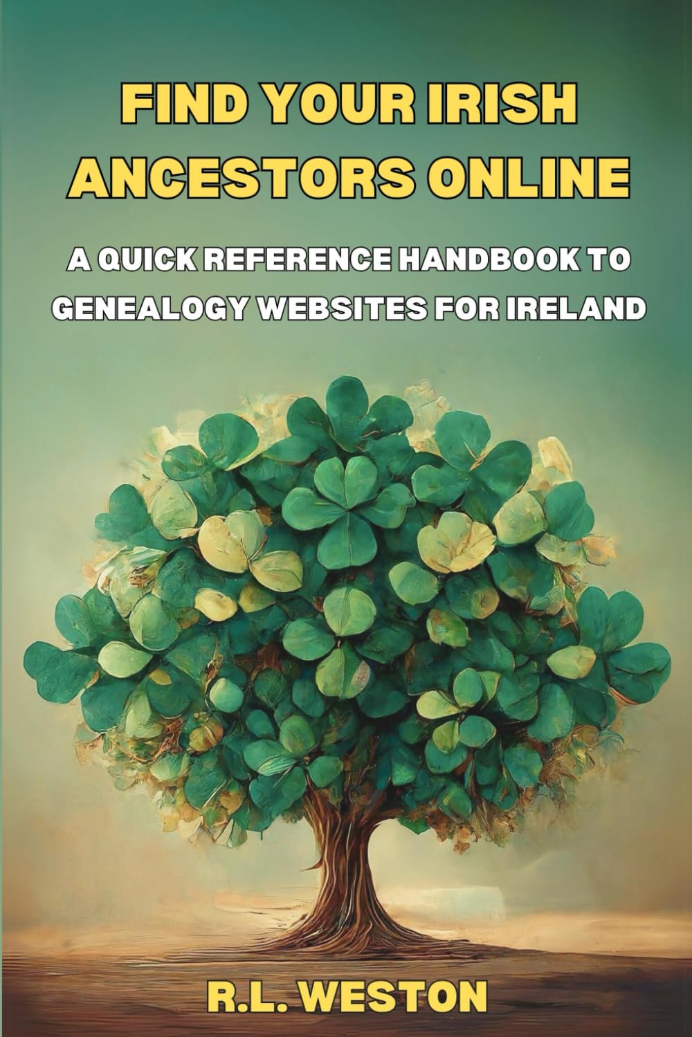 Find Your Irish Ancestors Online: A Quick Reference Handbook to Genealogy Websites for Ireland Hobbies & Crafts