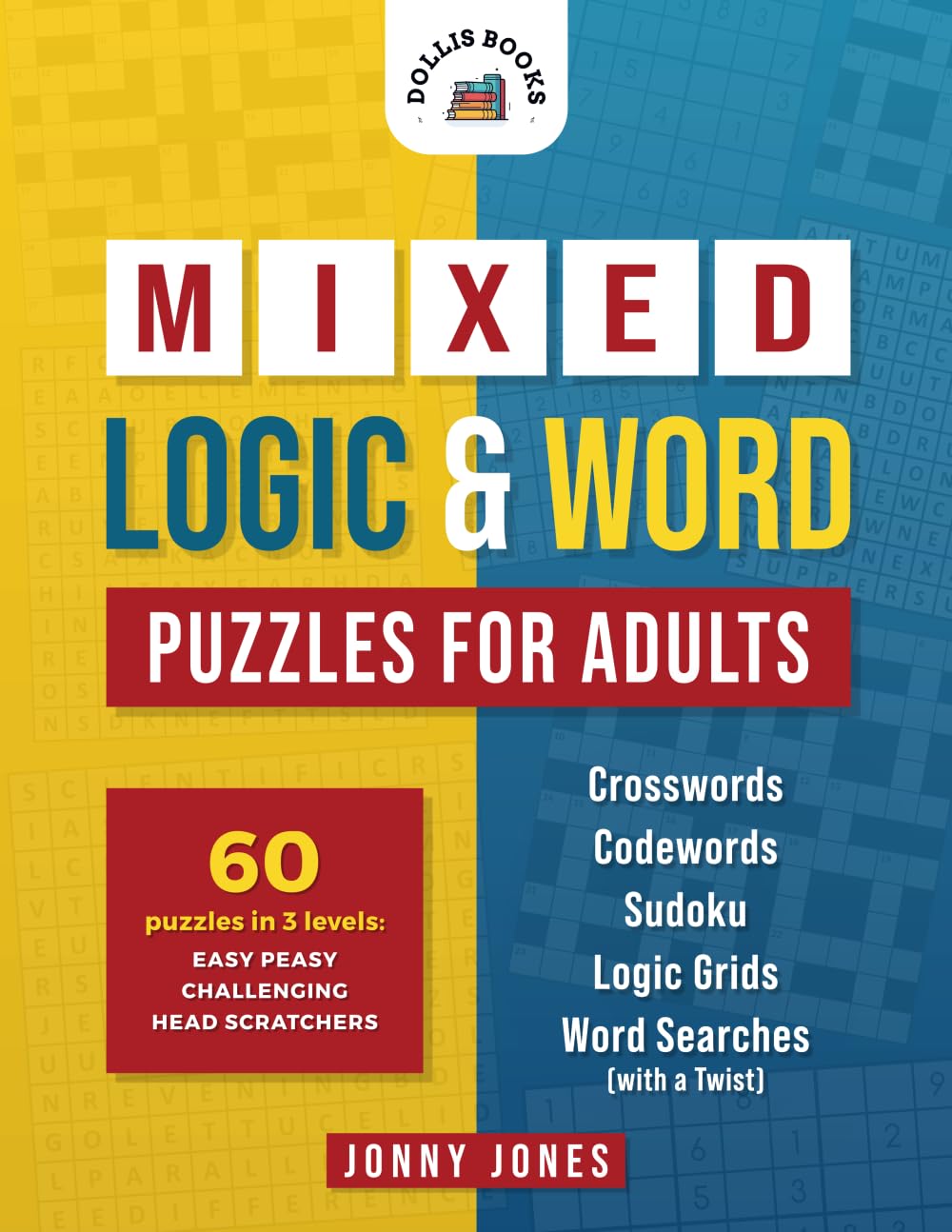 Mixed Logic & Word Puzzles for Adults: 60 Puzzles in 3 Levels - Crosswords, Codewords, Sudoku, Logic Grids and Word Searches with a Twist. Leisure & Fun
