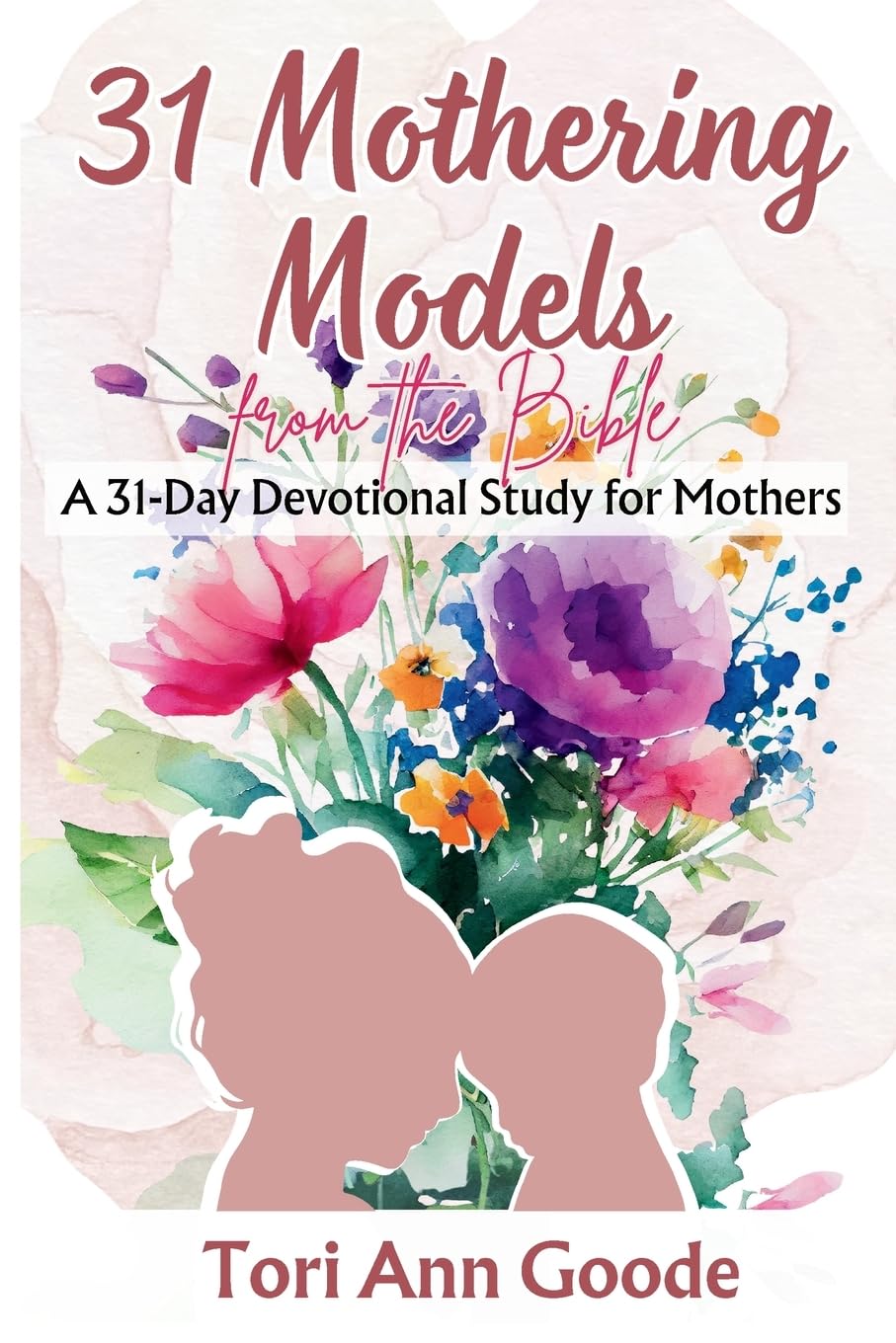 31 Mothering Models from the Bible: A 31-Day Devotional Study for Mothers, Christian Motherhood Parents & Children