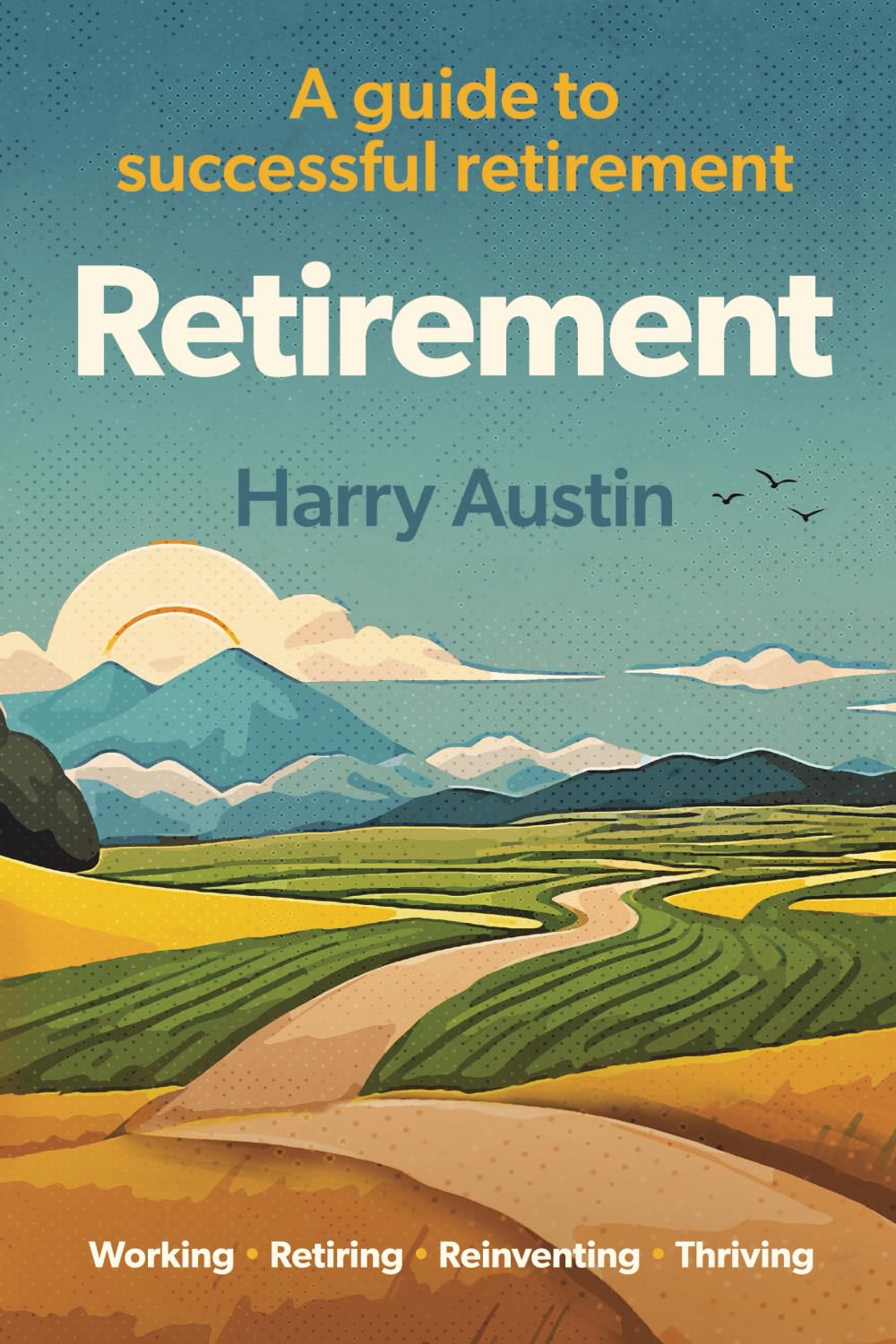 Retirement: Working, Retiring, Reinventing, Thriving: A guide to successful retirement Business, Finance & Career