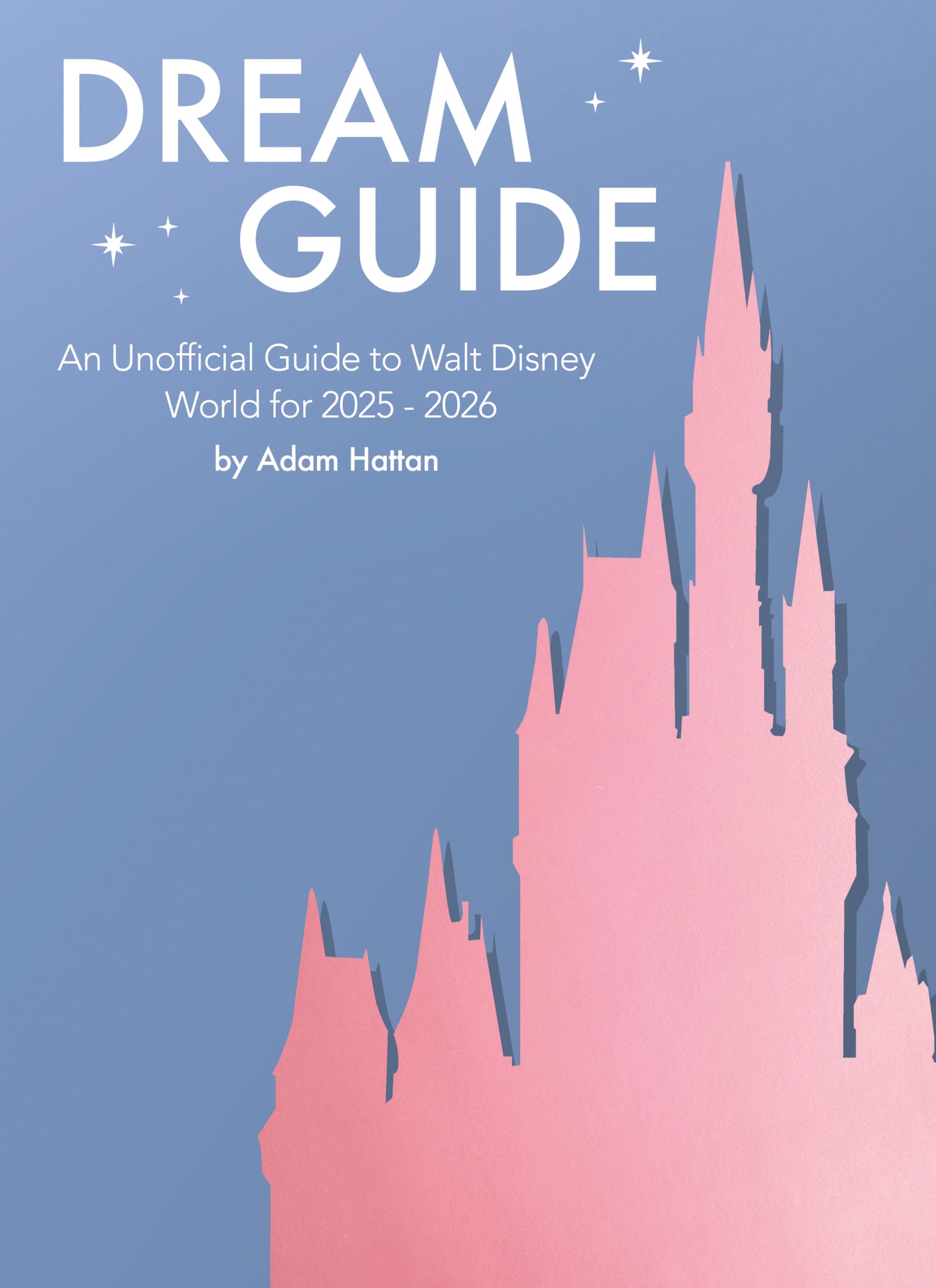 Dream Guide: An Unofficial Guide to Walt Disney World for 2025 - 2026 book
