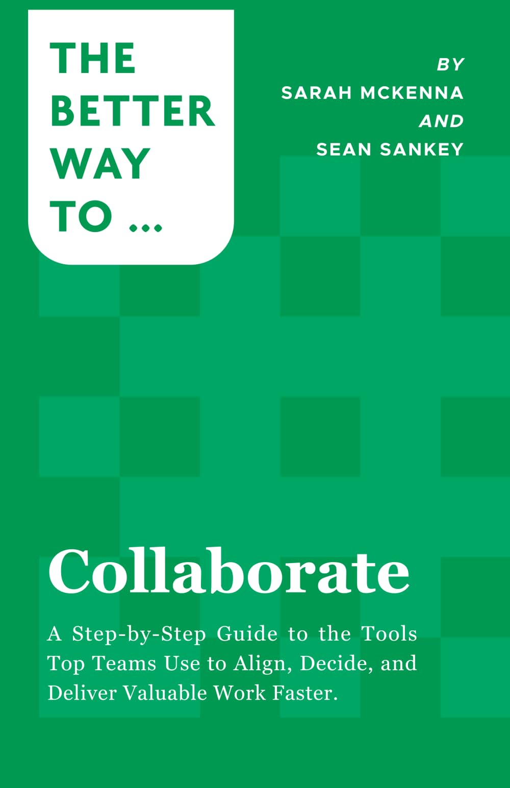 Collaborate: A Step-by-Step Guide to the Tools Top Teams Use to Align, Decide, and Deliver Valuable Work Faster Business, Finance & Career