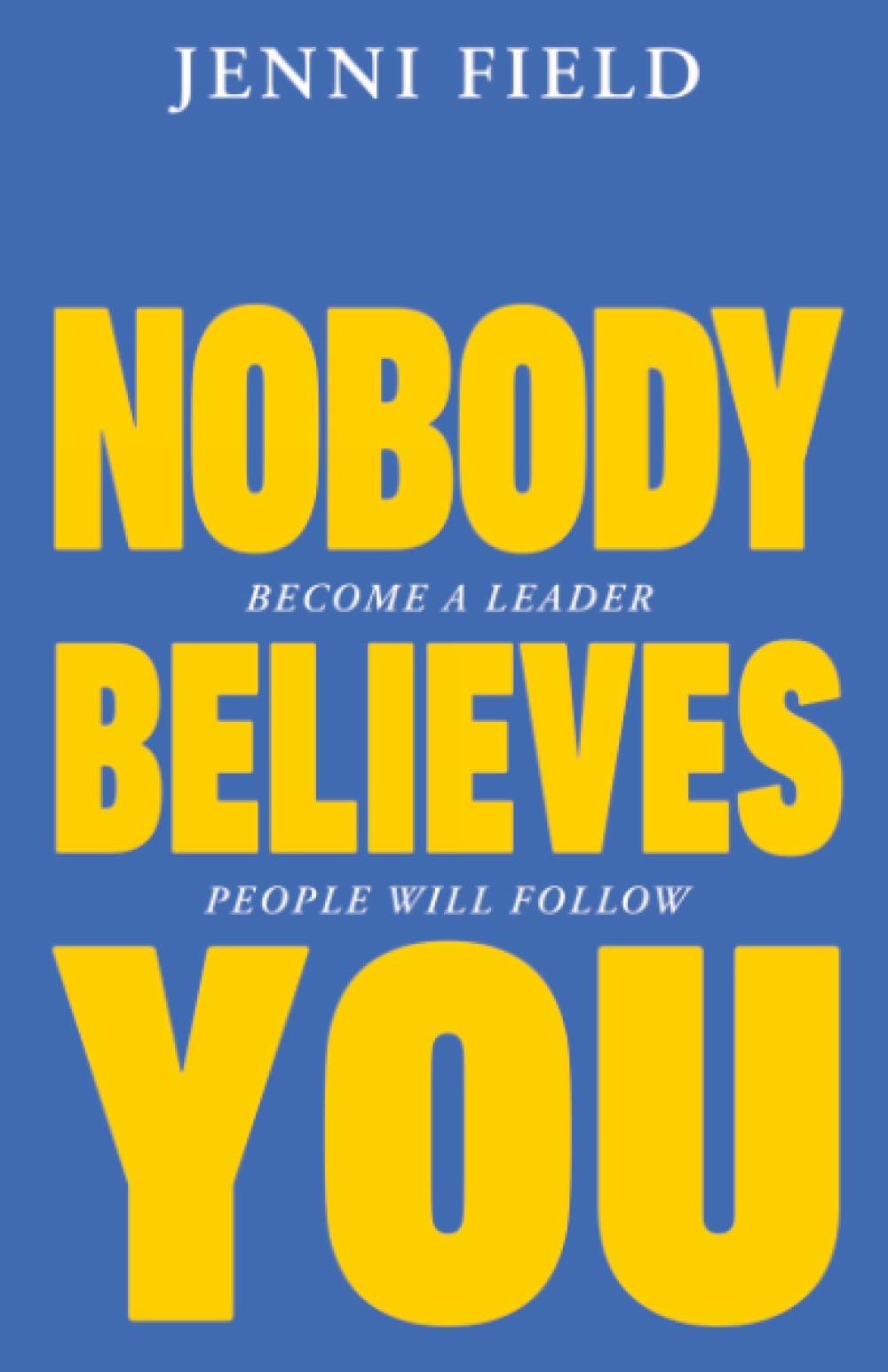 Nobody Believes You: Become a Leader People Will Follow Law