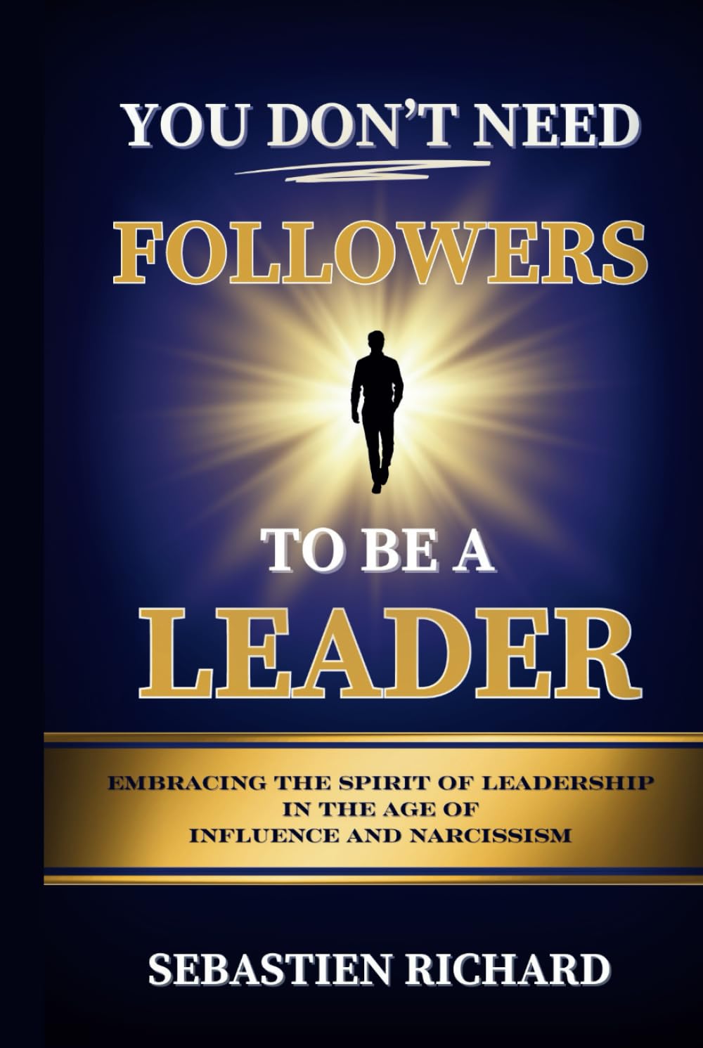 You Don't Need Followers to Be a Leader: Embracing the Spirit of Leadership in the Age of Influence and Narcissism, Christian Leadership for Men and ... Self-Help, Faith Based Personal Growth Religion & Esotericism