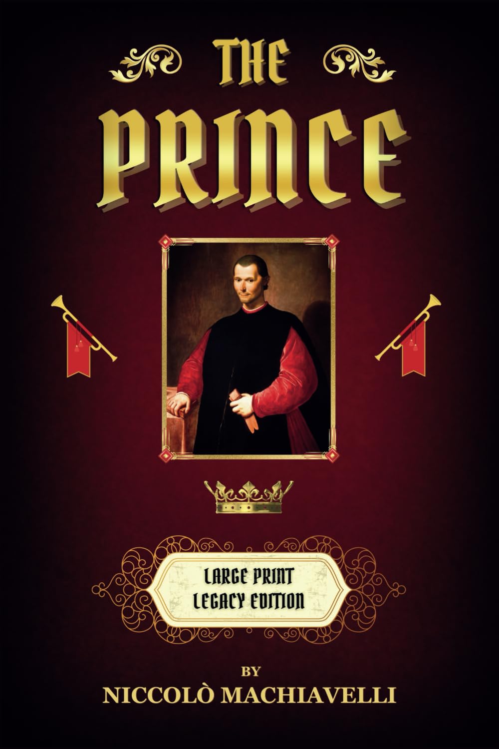 The Prince: By Niccolò Machiavelli, Large Print, William K. Marriott Translation, Illustrated Legacy Edition, Classic Renaissance Literature, ... Strategic Thinking, Elitist Philosophy Politics & Society Books