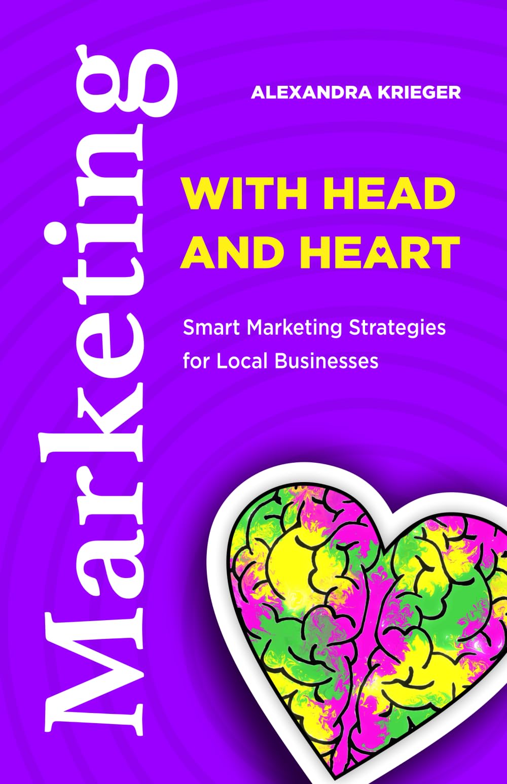 Marketing With Head and Heart: Smart Marketing Strategies for Local Businesses Business, Finance & Career