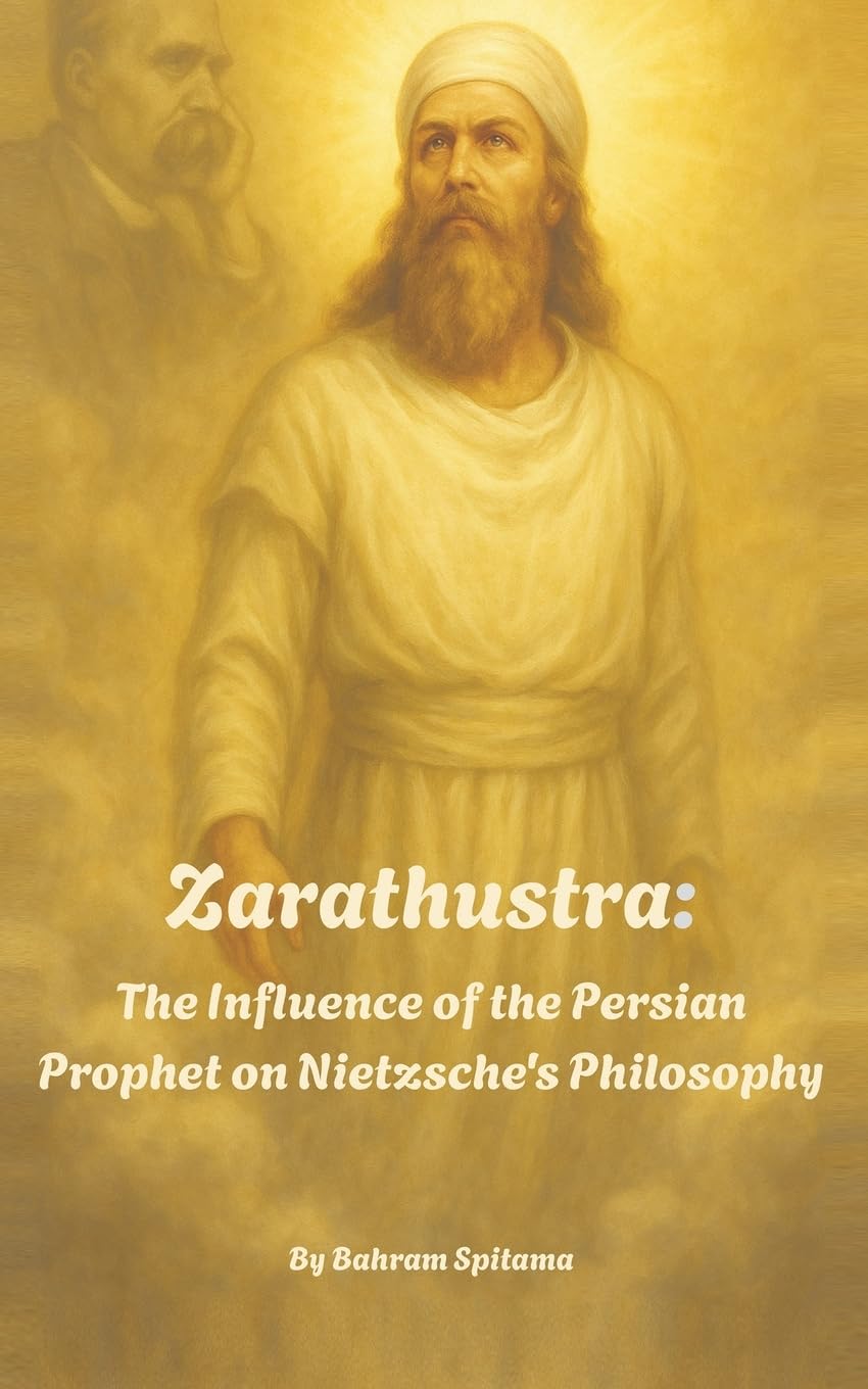 Zarathustra: The Influence of the Persian Prophet on Nietzsche's Philosophy Philosophy