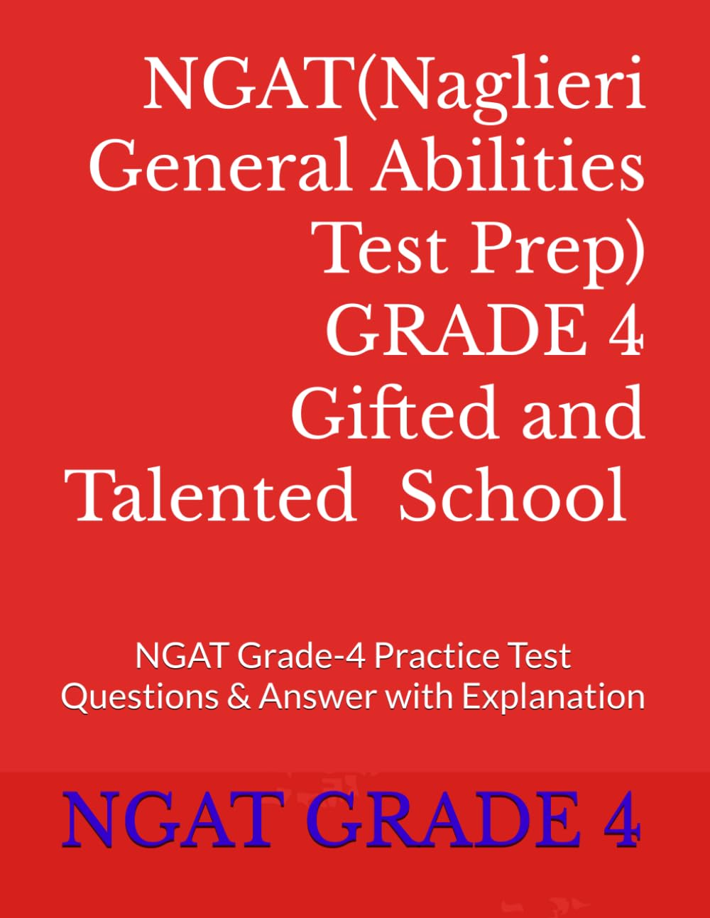 NGAT ( Naglieri General Abilities Test) Grade-4 , NGAT Gifted Talented school test prep: NGAT Grade-4 Practice Test Questions & Answer with Explanation Non-fiction