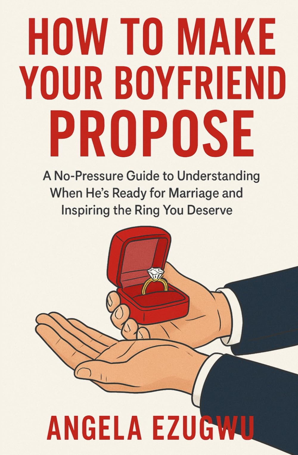 How To Make Your Boyfriend Propose: A No-Pressure Guide to Understanding When He’s Ready for Marriage and Inspiring the Ring You Deserve Health, Nutrition & Fitness