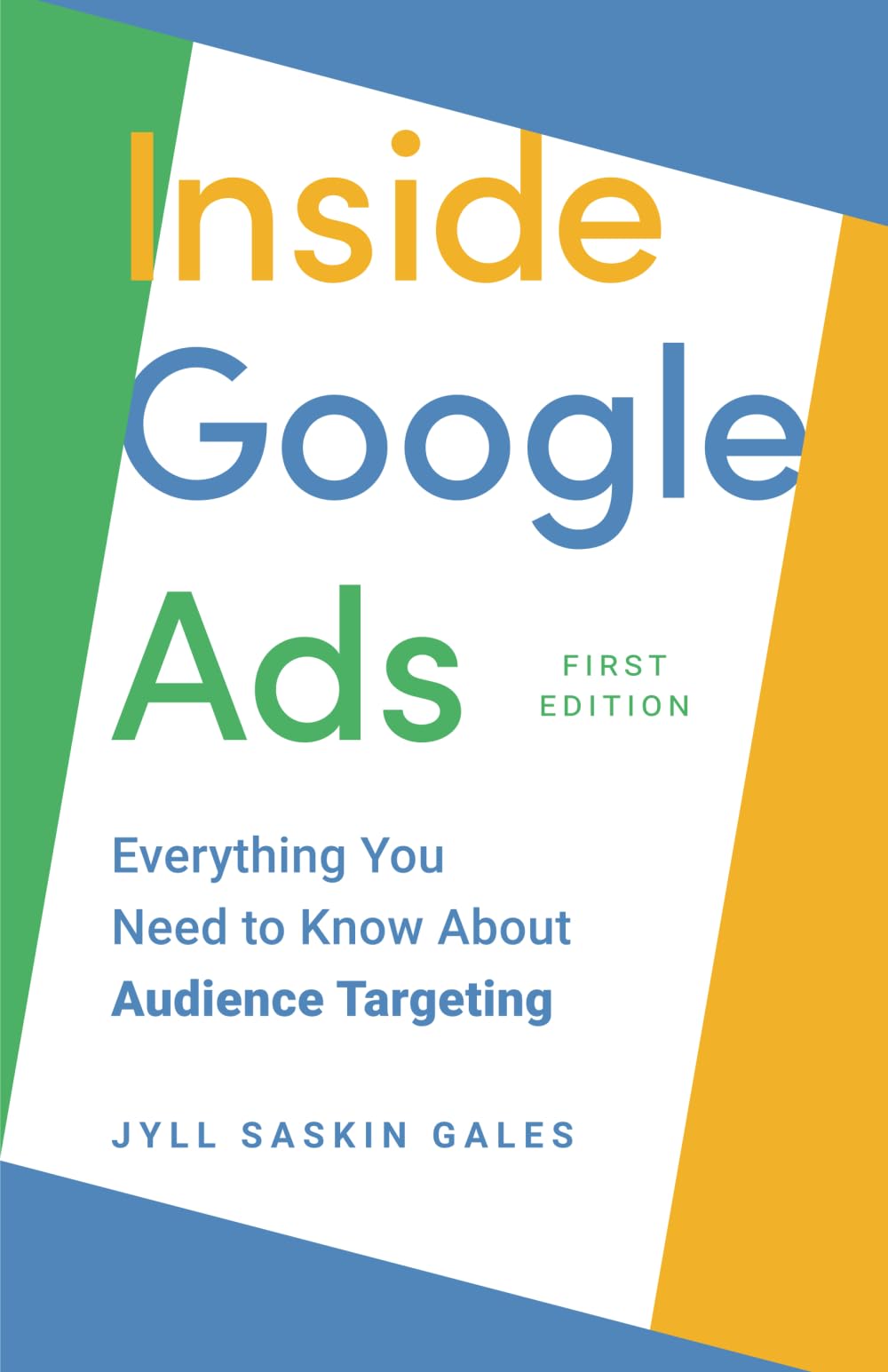 Inside Google Ads: Everything you need to know about Audience Targeting (Inside Google Ads by Jyll Saskin Gales) Business, Finance & Career