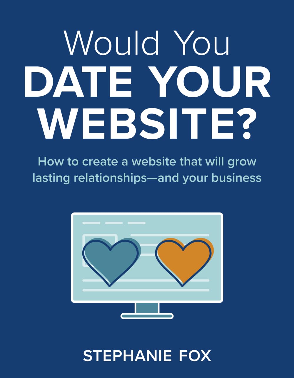 Would You Date Your Website: How to create a website that will grow lasting relationships—and your business Business, Finance & Career