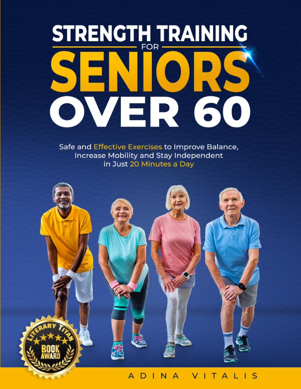 Strength Training for Seniors Over 60: Safe and Effective Exercises to Improve Balance, Increase Mobility, and Stay Independent in Just 20 Minutes a Day Health, Nutrition & Fitness