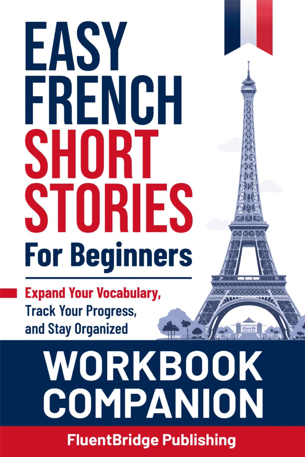 Workbook Companion for Easy French Short Stories for Beginners Volume 1 & 2: Expand Your Vocabulary, Track Your Progress, and Stay Organized | Learn ... Design to Improve Your Language Learning International