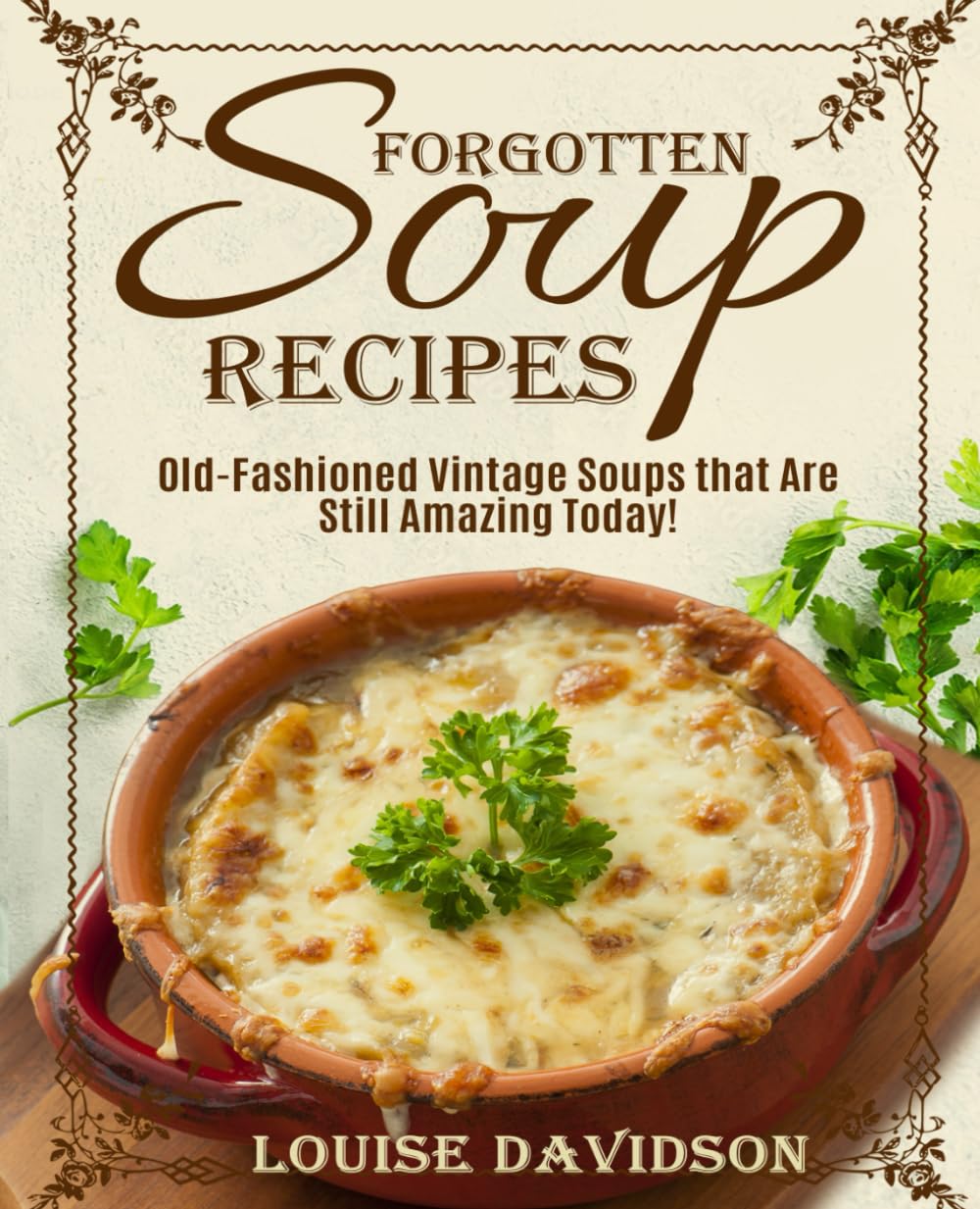 Forgotten Soup Recipes - Old-Fashioned Vintage Soups That Are Still Amazing Today! (Vintage Recipe Cookbooks, Band 7) Cooking & Enjoying