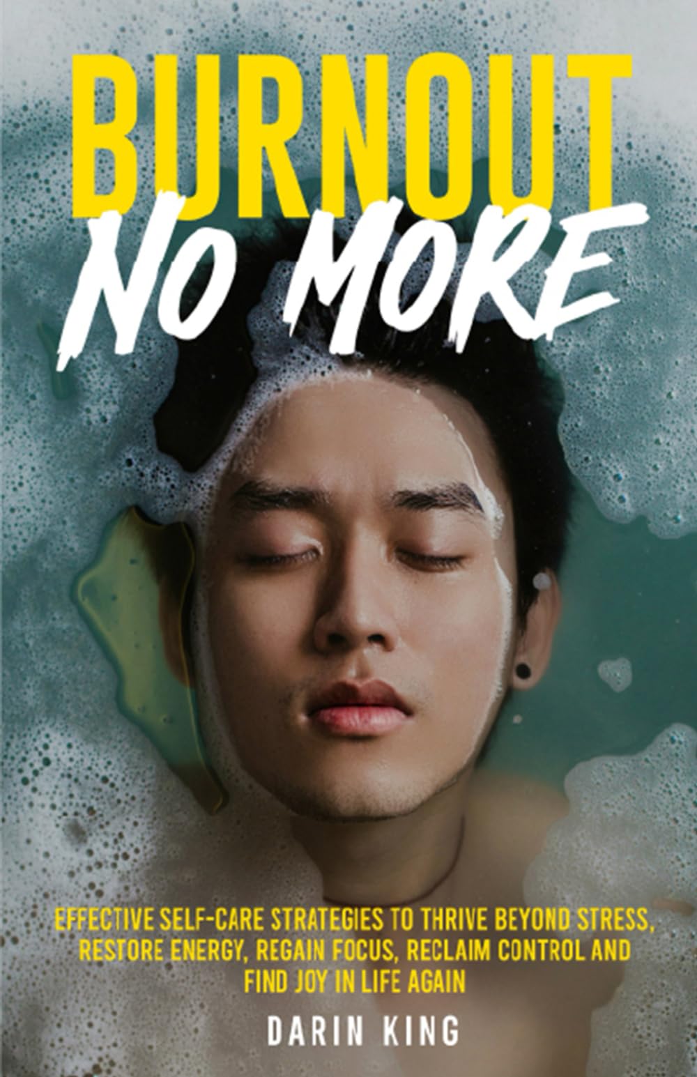 Burnout No More: Effective Self-Care Strategies to Restore Energy, Thrive Beyond Stress, Reclaim Control and Find Joy in Life Again Business, Finance & Career
