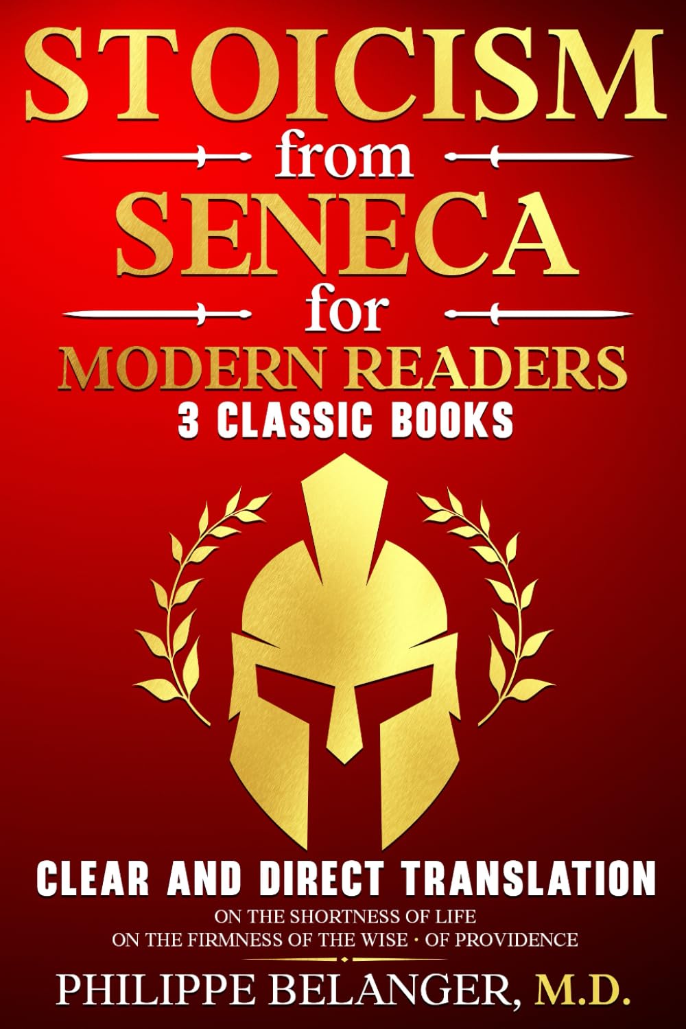Stoicism from Seneca for Modern Readers - 3 Classic Books: Clear and Direct Translation of On the Shortness of Life, On the Firmness of the Wise, and Of Providence Philosophy