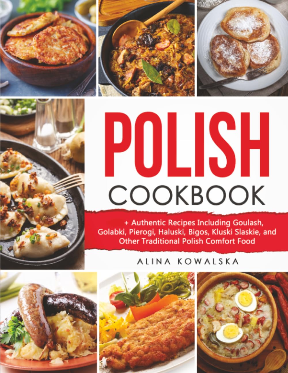 Polish Cookbook: 201+ Authentic Recipes Including Goulash, Golabki, Pierogi, Haluski, Bigos, Kluski Slaskie, and Other Traditional Polish Comfort Food Cooking & Enjoying
