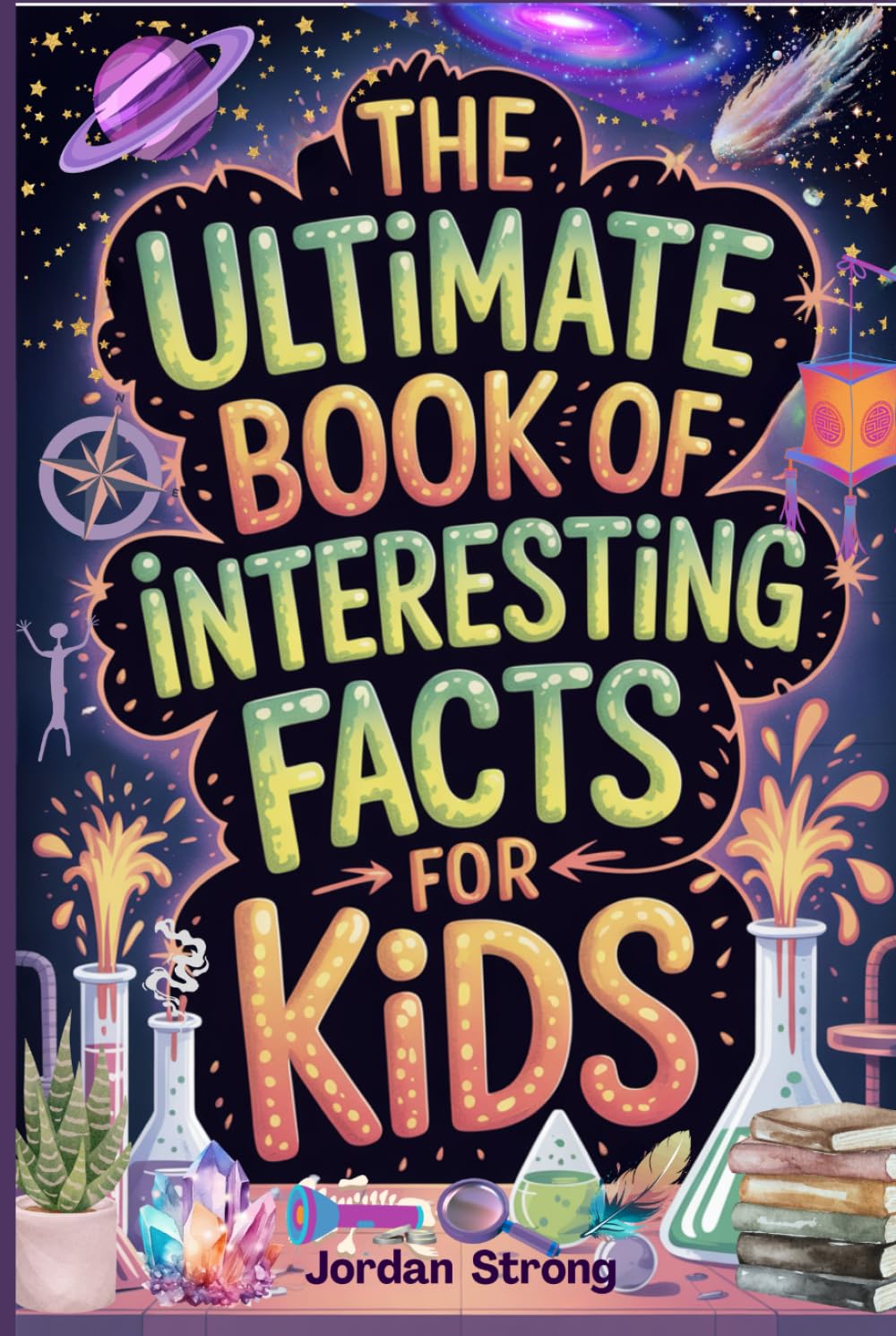 The Ultimate Book of Interesting Facts for Kids: An Epic Collection of Fun, Weird, and Awesome Trivia for Curious Kids Who Love to Learn Cool Stuff Non-fiction