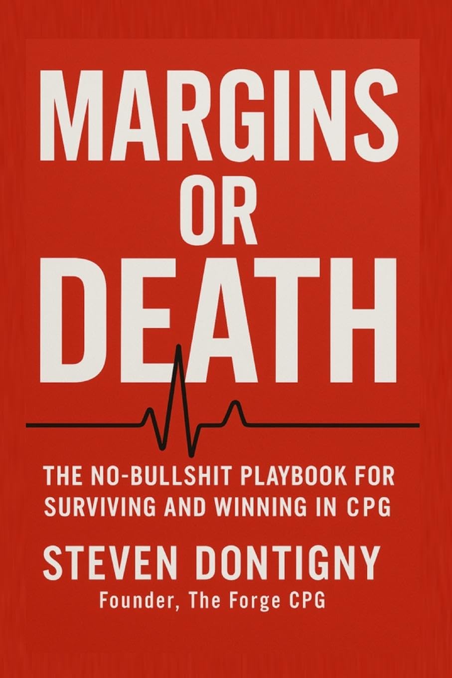 Margins or Death  The No Bullshit Playbook for Surviving and Winning in CPG Business, Finance & Career
