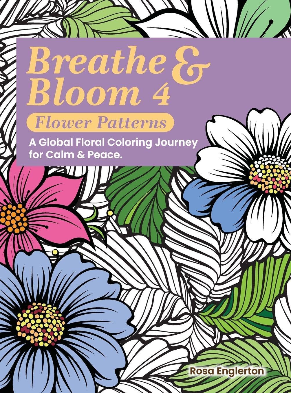 Breathe & Bloom 4 - Flower Patterns. A Global Floral Coloring Journey for Calm & Peace. Film, Art & Culture