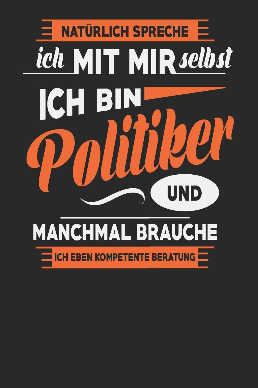 Natürlich Spreche Ich Mit Mir Selbst Ich bin Politiker Und Manchmal Brauche Ich Eben Kompetente Beratung: Politiker Notizbuch | Politiker Geschenke | Tagebuch | 110 Weiße Blanko Seiten | ca. A 5 Books