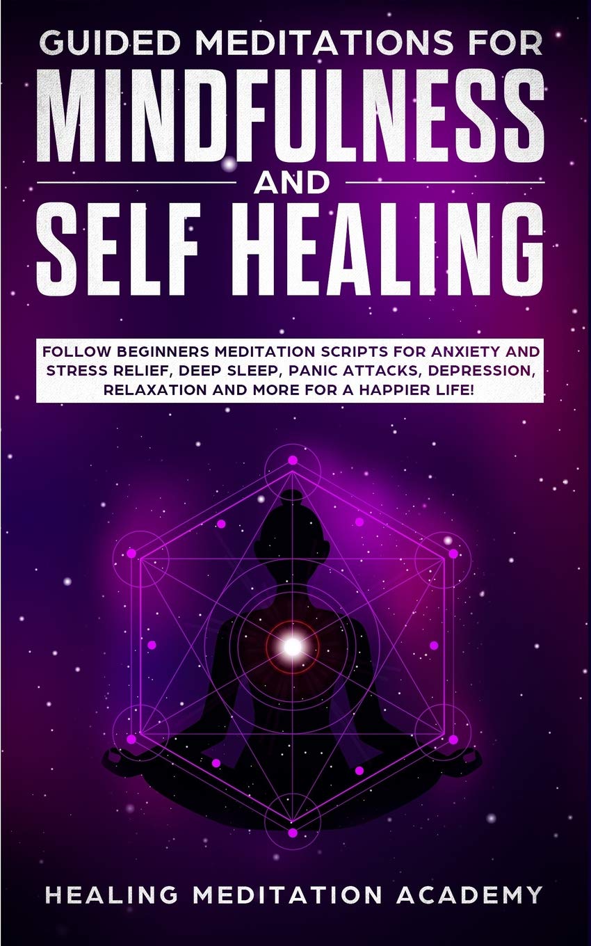 Guided Meditations for Mindfulness and Self Healing: Follow Beginners Meditation Scripts for Anxiety and Stress Relief, Deep Sleep, Panic Attacks, Depression, Relaxation and More for a Happier Life! Lifestyle