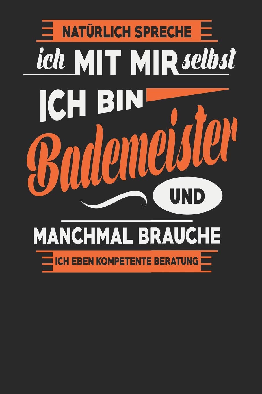 Natürlich Spreche Ich Mit Mir Selbst Ich bin Bademeister Und Manchmal Brauche Ich Eben Kompetente Beratung: Bademeister Notizbuch | Bademeister Geschenke | Tagebuch | 110 Weiße Blanko Seiten | ca. A 5 Books