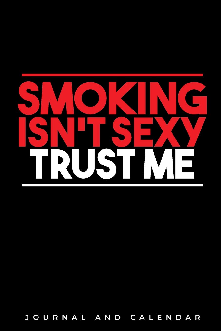 Smoking Isn't Sexy Trust Me: Blank Lined Journal With Calendar For Quitting Smoking Health, Nutrition & Fitness