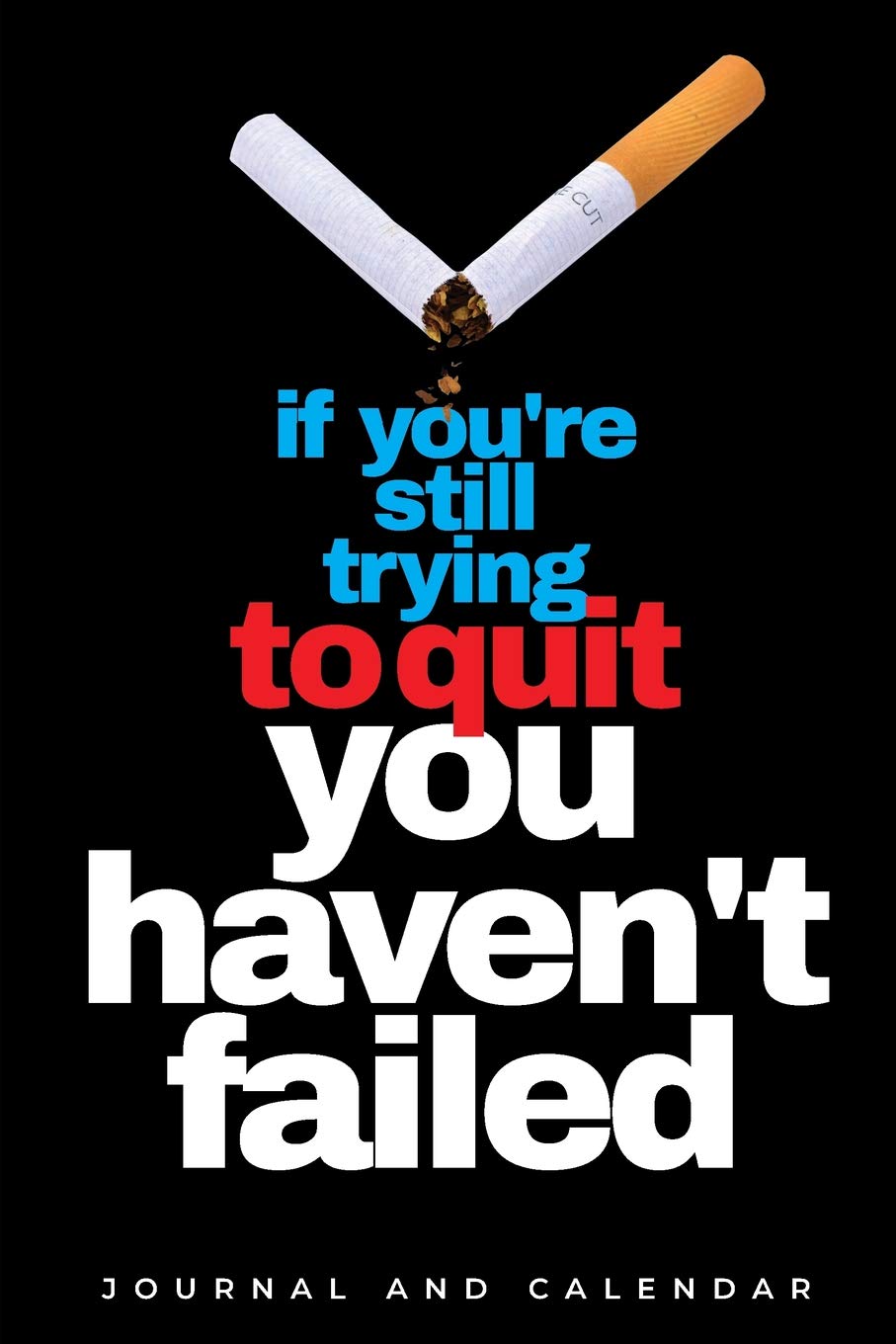 If You're Still Trying To Quit You Haven't Failed: Blank Lined Journal With Calendar For Quitting Smoking Health, Nutrition & Fitness