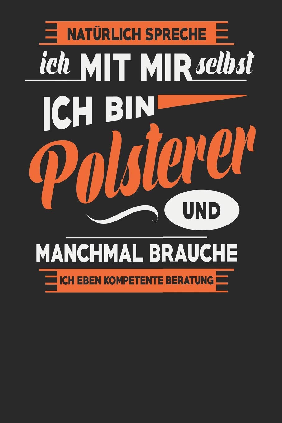 Natürlich Spreche Ich Mit Mir Selbst Ich bin Polsterer Und Manchmal Brauche Ich Eben Kompetente Beratung: Polsterer Notizbuch | Polsterer Geschenke | Tagebuch | 110 Weiße Blanko Seiten | ca. A 5 Books