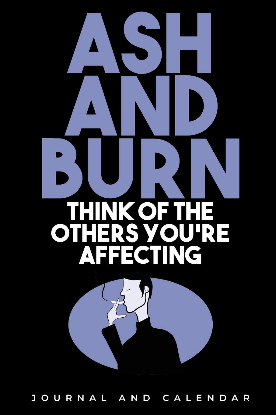 Ash And Burn Think Of the Others You're Affecting: Blank Lined Journal With Calendar For Quitting Smoking Health, Nutrition & Fitness