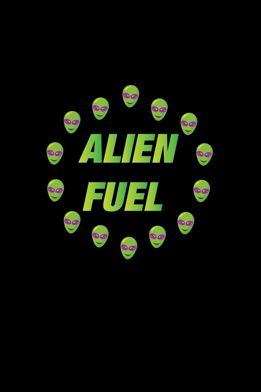 Alien Fuel: Lined Journal - Alien Fuel Black Cool Fun-ny UFO Galaxy Space Gift - Black Ruled Diary, Prayer, Gratitude, Writing, Travel, Notebook For Men Women - 6x9 120 pages book