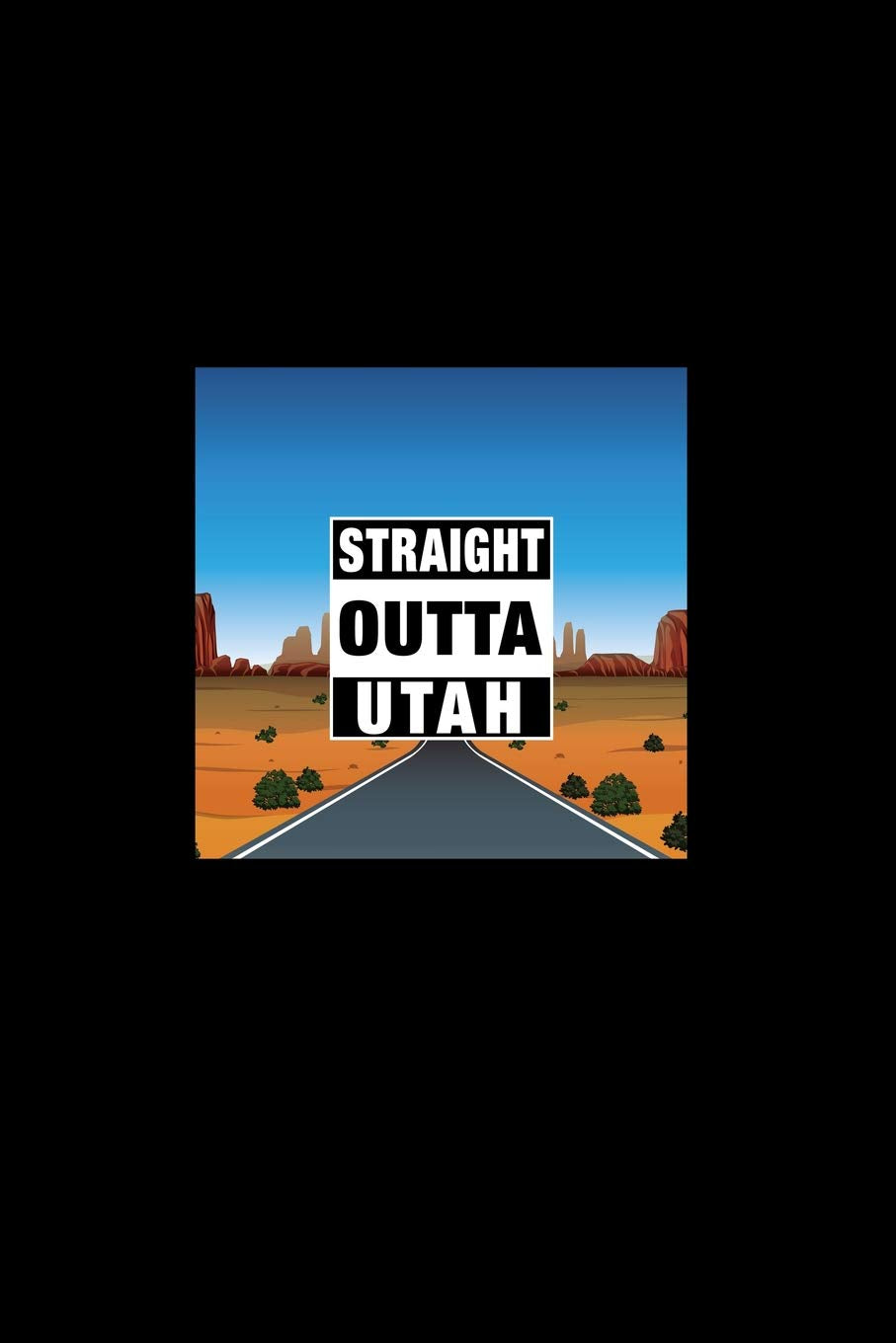 Straight Outta Utah: Lined Journal - Straight Outta Utah Desert Blue Fun-ny Hobby Tourist Gift - Black Ruled Diary, Prayer, Gratitude, Writing, ... For Men Women - 6x9 120 pages - Ivory Paper Books