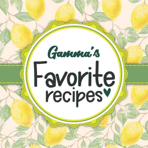 Gamma's Favorite Recipes: Blank Cookbook - Make Her Smile With This Cute Personalized Empty Recipe Book With 120 Recipe Pages - Gamma Gift for Birthday, Mothers Day, Christmas, or Other Holidays Cooking & Enjoying