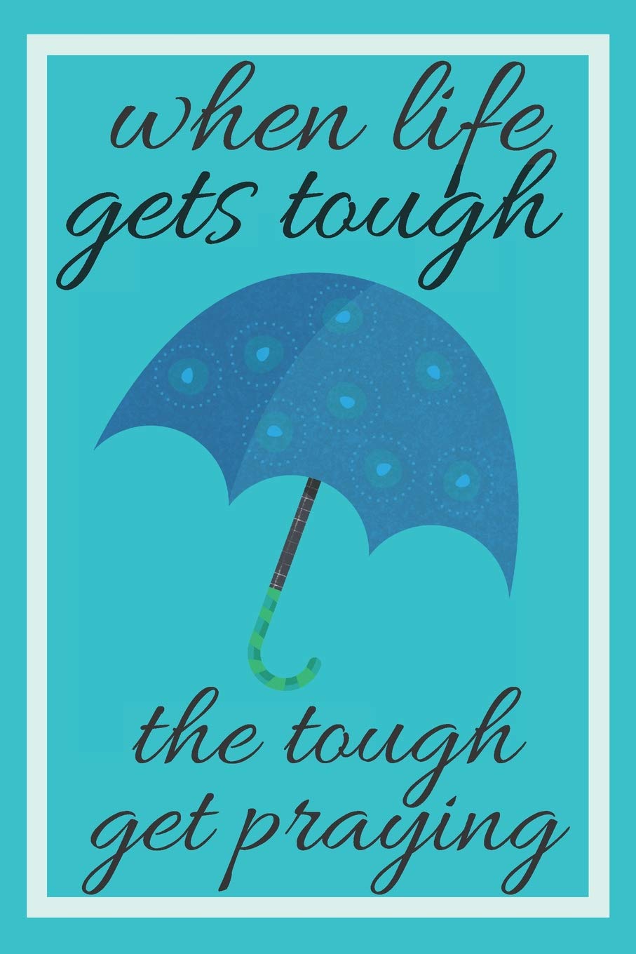 When Life Gets Tough The Tough Get Praying - Prayer Journal: A Turquoise Prayer Journal Religion & Esotericism