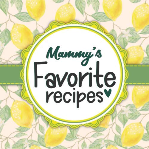Mammy's Favorite Recipes: Blank Cookbook - Make Her Smile With This Cute Personalized Empty Recipe Book With 120 Recipe Pages - Mammy Gift for Birthday, Mothers Day, Christmas, or Other Holidays Cooking & Enjoying